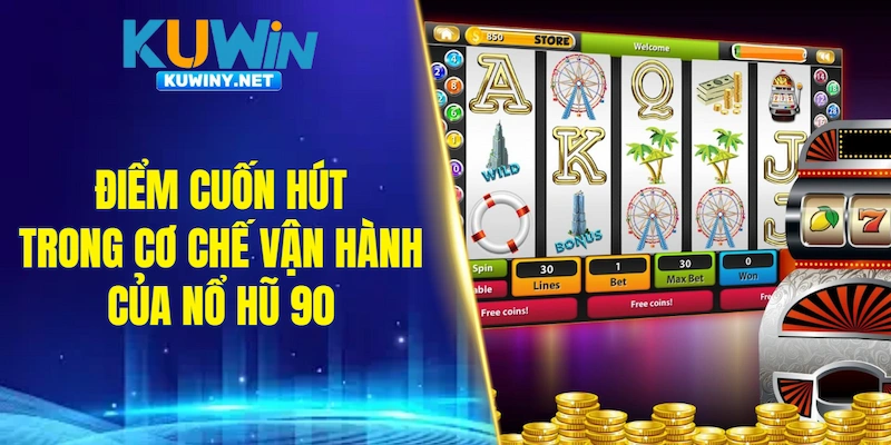 Điểm cuốn hút trong cơ chế vận hành của nổ hũ 90