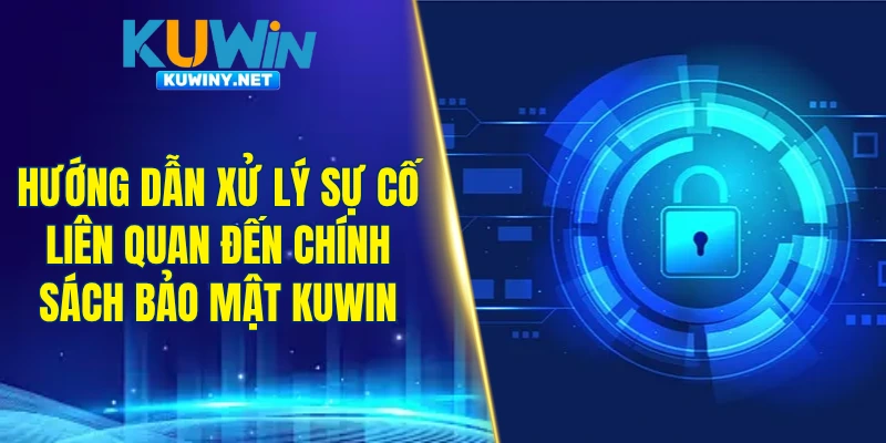 Hướng dẫn xử lý sự cố liên quan đến chính sách bảo mật KUWIN